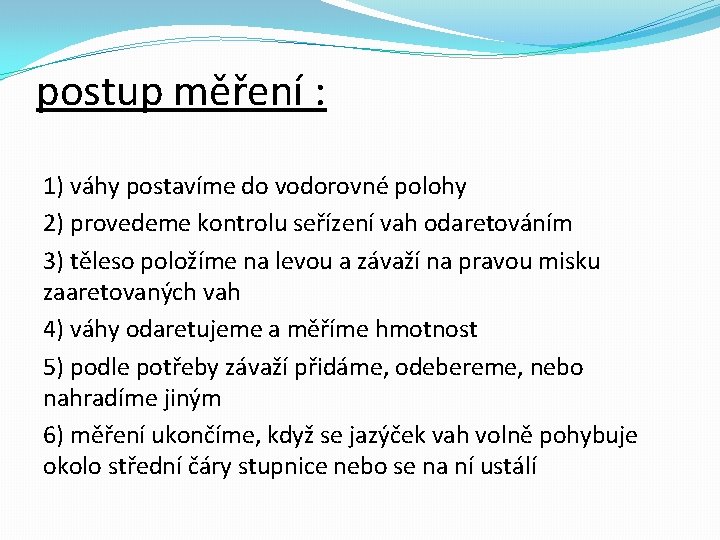 postup měření : 1) váhy postavíme do vodorovné polohy 2) provedeme kontrolu seřízení vah