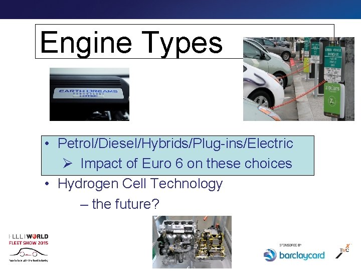 Engine Types • Petrol/Diesel/Hybrids/Plug-ins/Electric Ø Impact of Euro 6 on these choices • Hydrogen