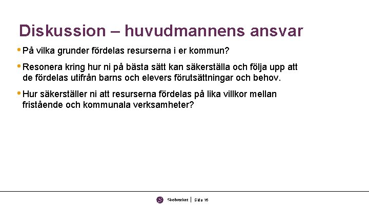 Diskussion – huvudmannens ansvar • På vilka grunder fördelas resurserna i er kommun? •