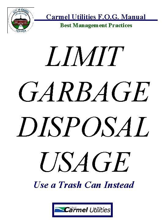 Carmel Utilities F. O. G. Manual Best Management Practices LIMIT GARBAGE DISPOSAL USAGE Use