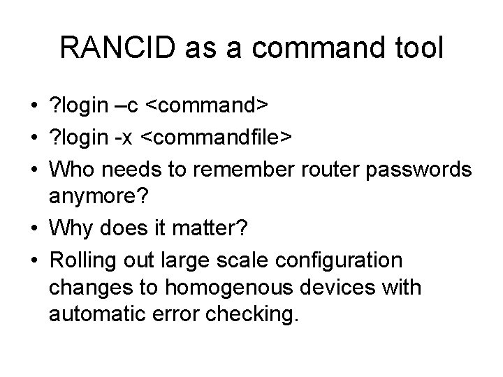 RANCID as a command tool • ? login –c <command> • ? login -x