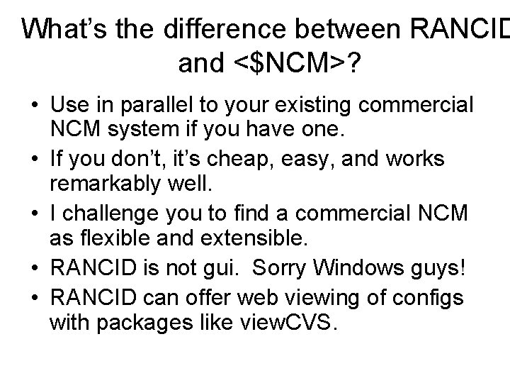 What’s the difference between RANCID and <$NCM>? • Use in parallel to your existing