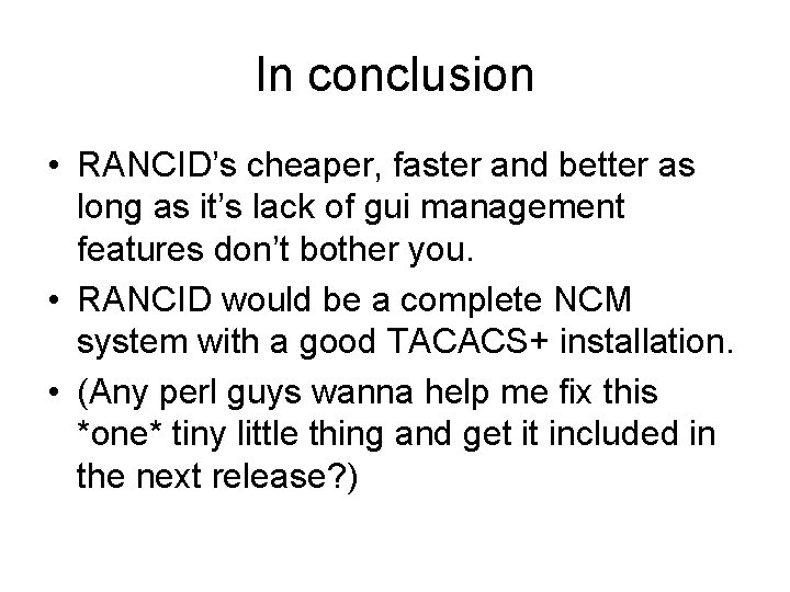 In conclusion • RANCID’s cheaper, faster and better as long as it’s lack of