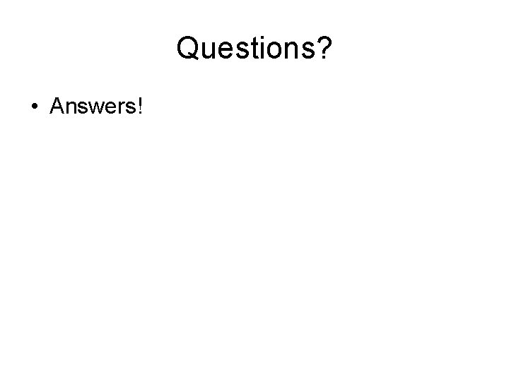 Questions? • Answers! 