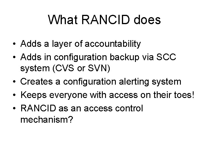 What RANCID does • Adds a layer of accountability • Adds in configuration backup