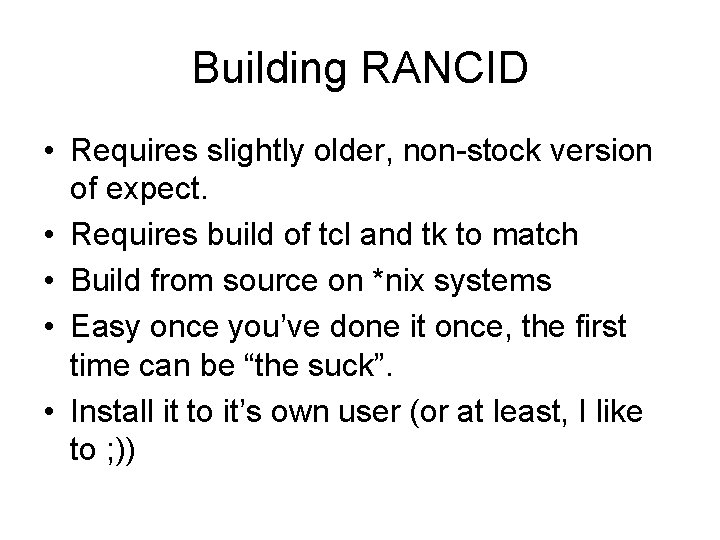 Building RANCID • Requires slightly older, non-stock version of expect. • Requires build of