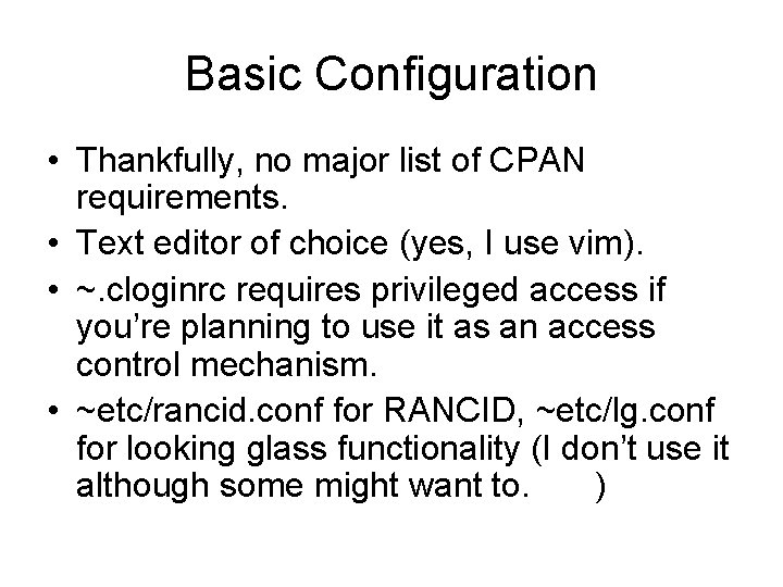 Basic Configuration • Thankfully, no major list of CPAN requirements. • Text editor of