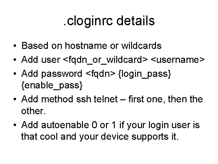 . cloginrc details • Based on hostname or wildcards • Add user <fqdn_or_wildcard> <username>