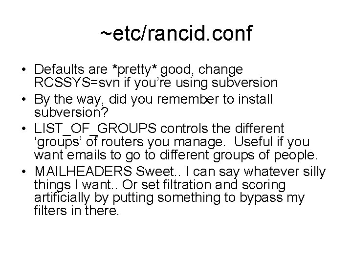 ~etc/rancid. conf • Defaults are *pretty* good, change RCSSYS=svn if you’re using subversion •