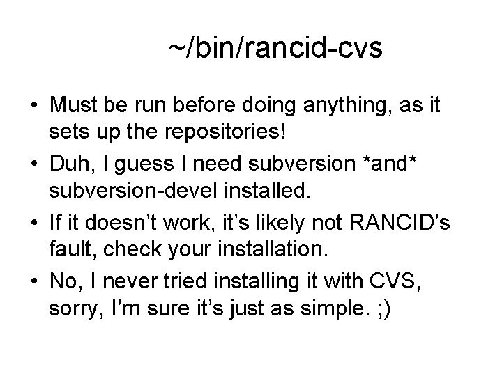 ~/bin/rancid-cvs • Must be run before doing anything, as it sets up the repositories!