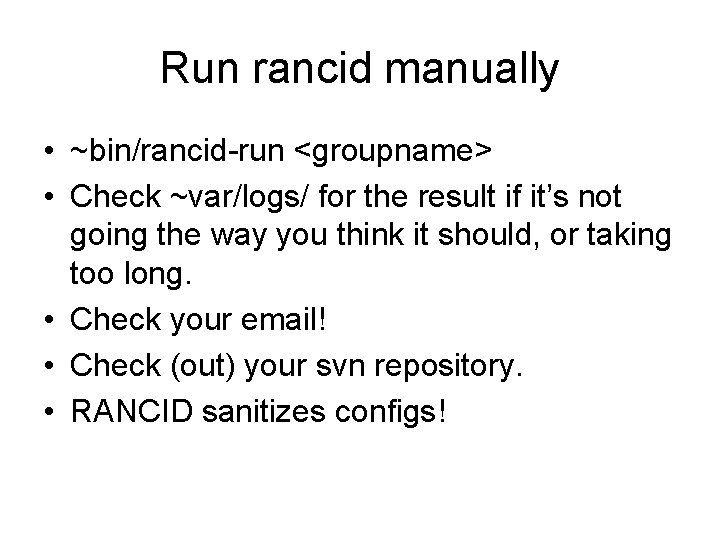 Run rancid manually • ~bin/rancid-run <groupname> • Check ~var/logs/ for the result if it’s