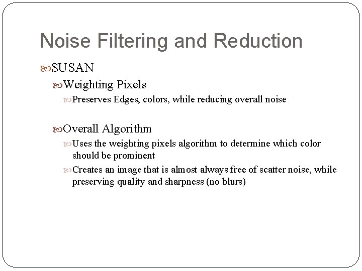 Noise Filtering and Reduction SUSAN Weighting Pixels Preserves Edges, colors, while reducing overall noise Noise Filtering and Reduction SUSAN Weighting Pixels Preserves Edges, colors, while reducing overall noise