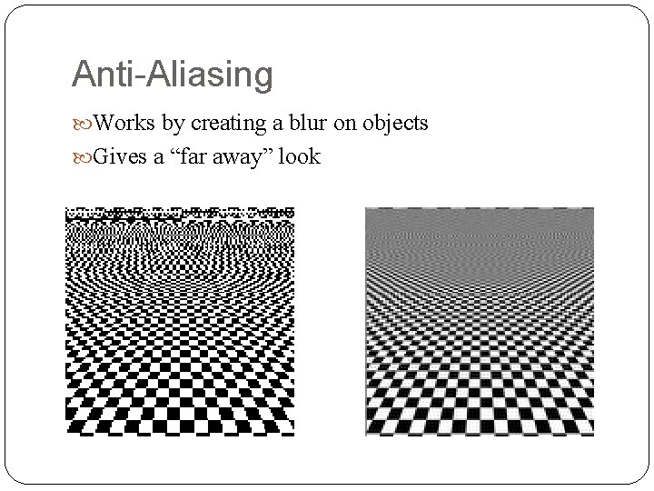 Anti-Aliasing Works by creating a blur on objects Gives a “far away” look Anti-Aliasing Works by creating a blur on objects Gives a “far away” look