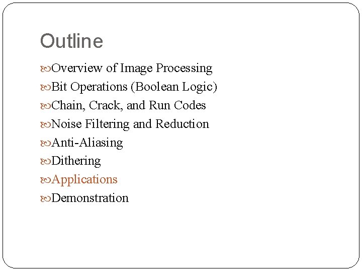 Outline Overview of Image Processing Bit Operations (Boolean Logic) Chain, Crack, and Run Codes Outline Overview of Image Processing Bit Operations (Boolean Logic) Chain, Crack, and Run Codes