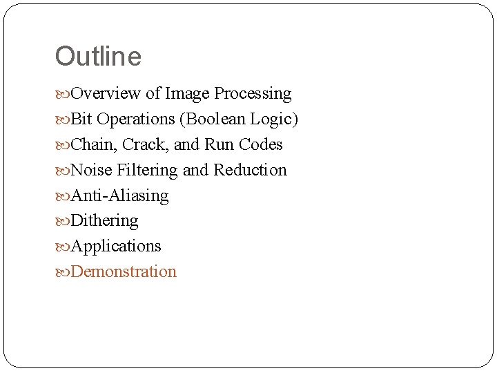 Outline Overview of Image Processing Bit Operations (Boolean Logic) Chain, Crack, and Run Codes Outline Overview of Image Processing Bit Operations (Boolean Logic) Chain, Crack, and Run Codes