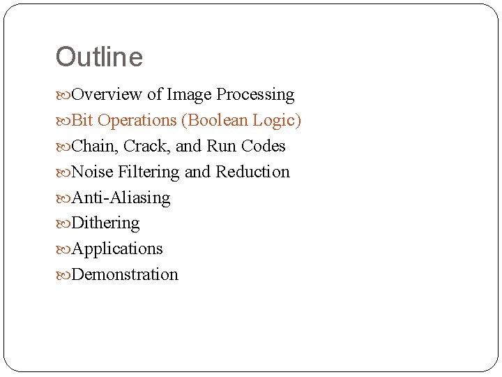 Outline Overview of Image Processing Bit Operations (Boolean Logic) Chain, Crack, and Run Codes Outline Overview of Image Processing Bit Operations (Boolean Logic) Chain, Crack, and Run Codes