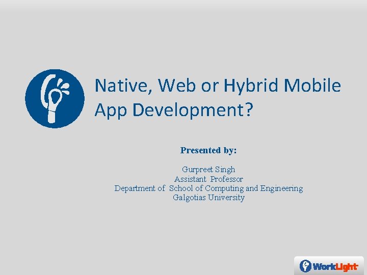 Native, Web or Hybrid Mobile App Development? Presented by: Gurpreet Singh Assistant Professor Department