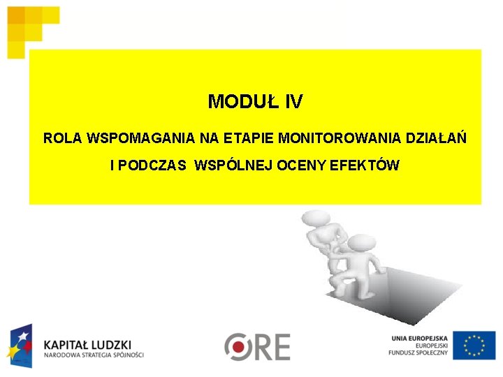 MODUŁ IV ROLA WSPOMAGANIA NA ETAPIE MONITOROWANIA DZIAŁAŃ I PODCZAS WSPÓLNEJ OCENY EFEKTÓW 