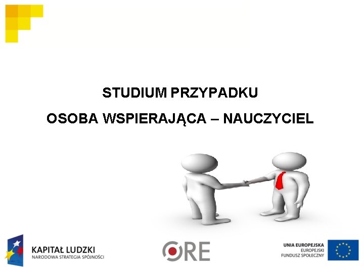 STUDIUM PRZYPADKU OSOBA WSPIERAJĄCA – NAUCZYCIEL STUDIUM PRZYPADKU OSOBA WSPIERAJĄCA – NAUCZYCIEL