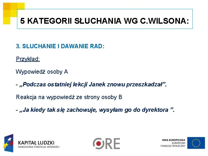 5 KATEGORII SŁUCHANIA WG C. WILSONA: 3. SŁUCHANIE I DAWANIE RAD: Przykład: Wypowiedź osoby