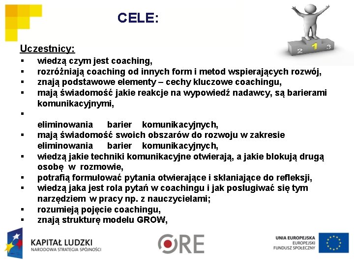 CELE: Uczestnicy: § § wiedzą czym jest coaching, rozróżniają coaching od innych form i