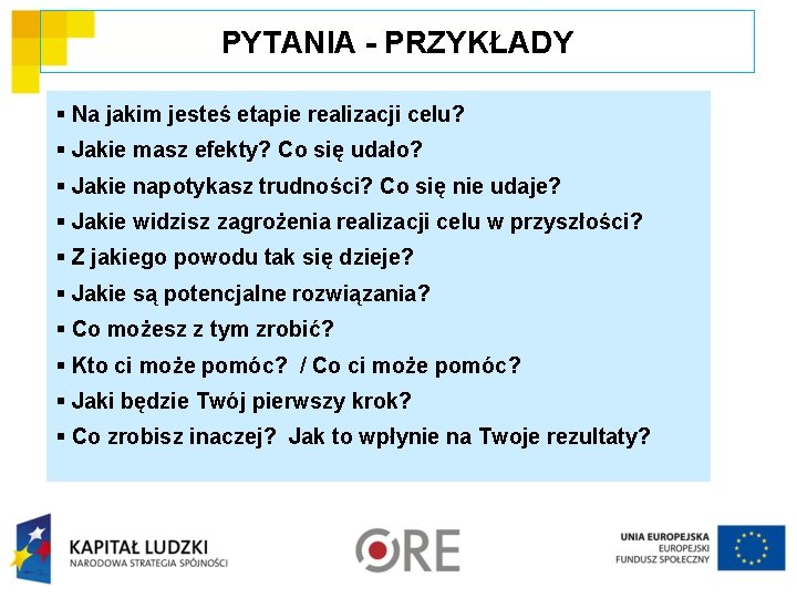 PYTANIA - PRZYKŁADY § Na jakim jesteś etapie realizacji celu? § Jakie masz efekty?