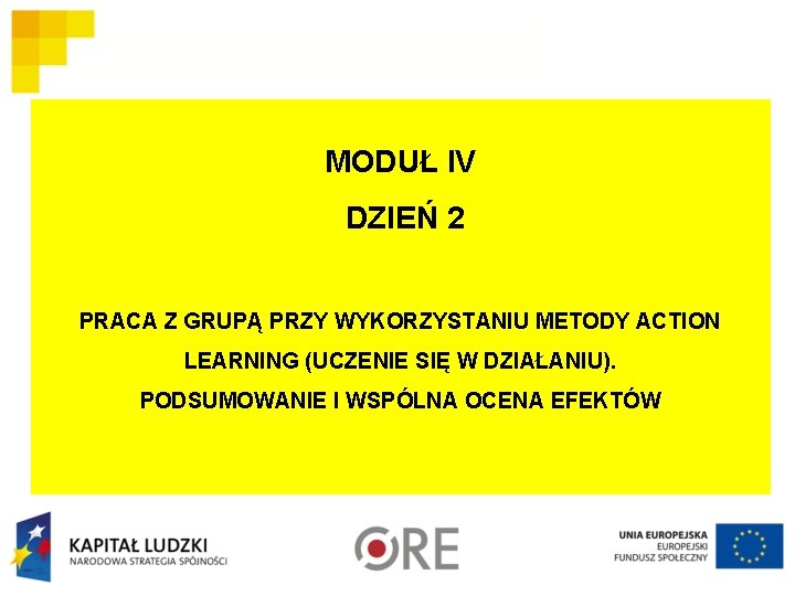 MODUŁ IV DZIEŃ 2 PRACA Z GRUPĄ PRZY WYKORZYSTANIU METODY ACTION LEARNING (UCZENIE SIĘ