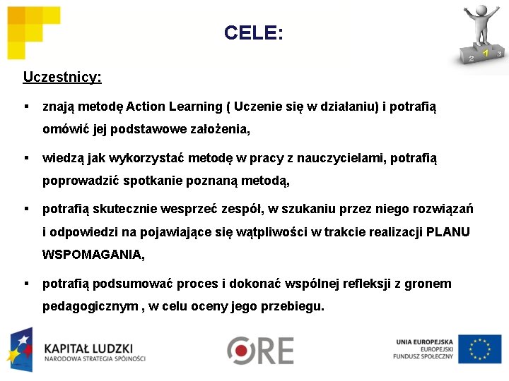 CELE: Uczestnicy: § znają metodę Action Learning ( Uczenie się w działaniu) i potrafią