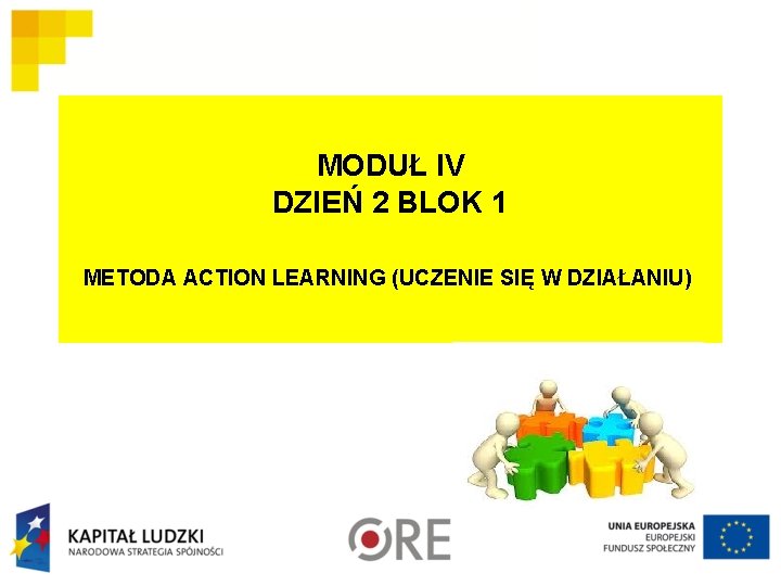 MODUŁ IV DZIEŃ 2 BLOK 1 METODA ACTION LEARNING (UCZENIE SIĘ W DZIAŁANIU) 