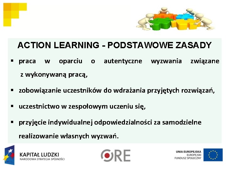 ACTION LEARNING - PODSTAWOWE ZASADY § praca w oparciu o autentyczne wyzwania związane z