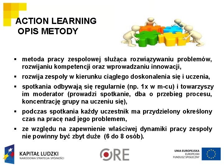 ACTION LEARNING OPIS METODY § metoda pracy zespołowej służąca rozwiązywaniu problemów, rozwijaniu kompetencji oraz