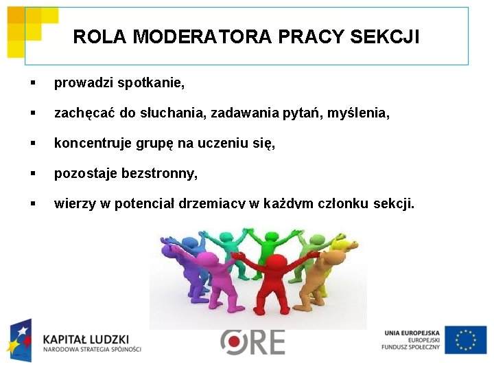 ROLA MODERATORA PRACY SEKCJI § prowadzi spotkanie, § zachęcać do słuchania, zadawania pytań, myślenia,