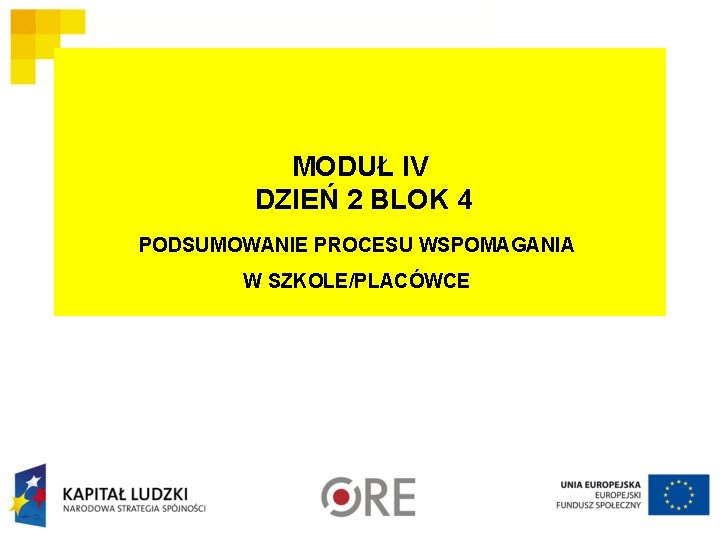 MODUŁ IV DZIEŃ 2 BLOK 4 PODSUMOWANIE PROCESU WSPOMAGANIA W SZKOLE/PLACÓWCE 