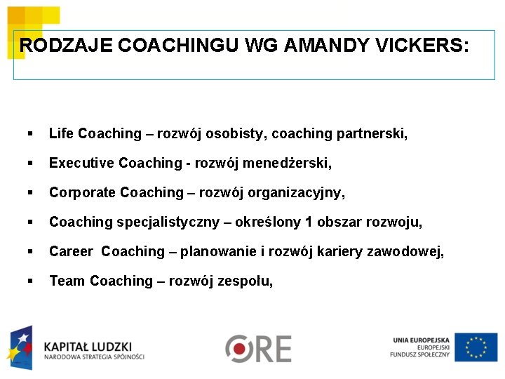 RODZAJE COACHINGU WG AMANDY VICKERS: § Life Coaching – rozwój osobisty, coaching partnerski, §