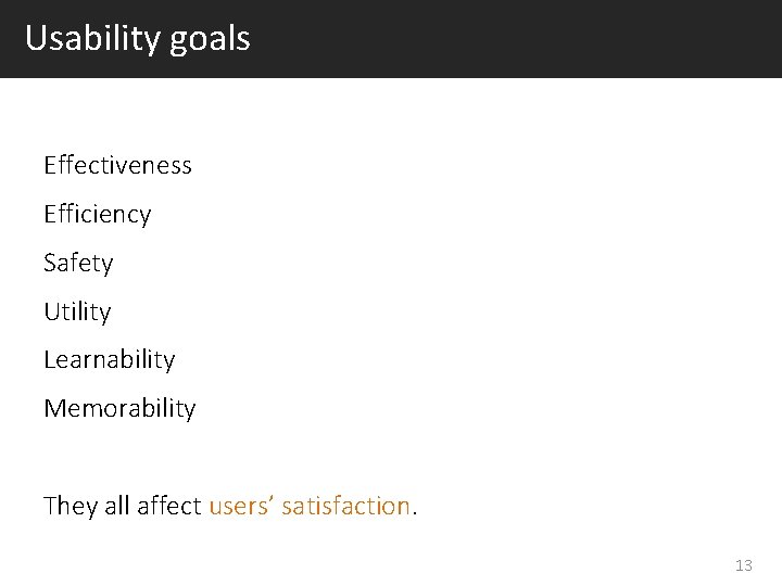 Usability goals Effectiveness Efficiency Safety Utility Learnability Memorability They all affect users’ satisfaction. 13