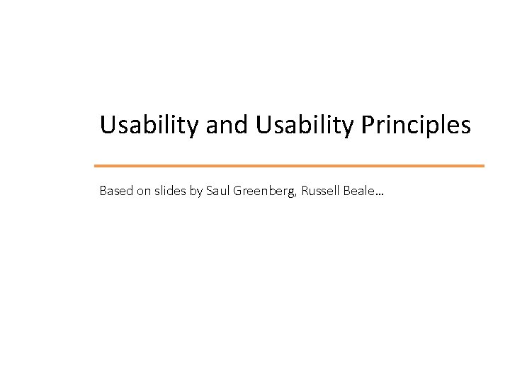 Usability and Usability Principles Based on slides by Saul Greenberg, Russell Beale… 