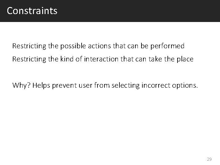 Constraints Restricting the possible actions that can be performed Restricting the kind of interaction