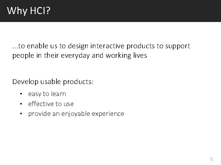 Why HCI? . . . to enable us to design interactive products to support