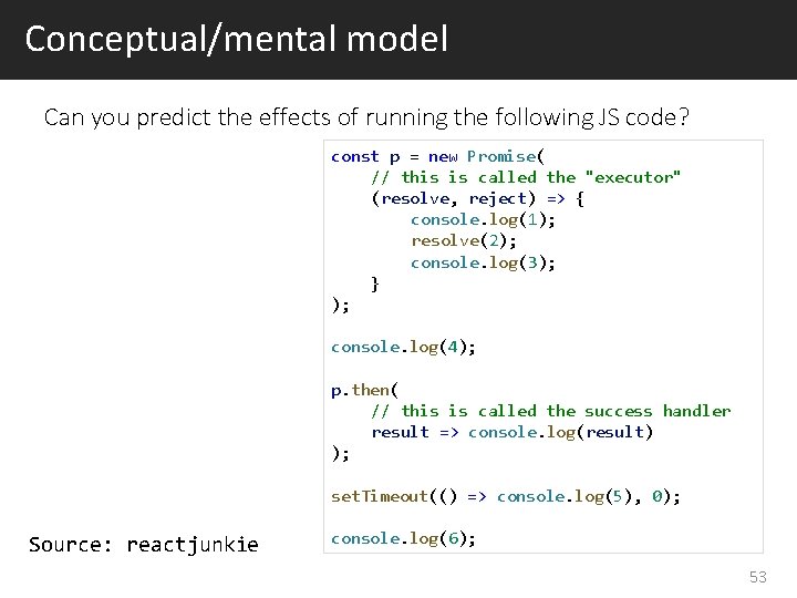 Conceptual/mental model Can you predict the effects of running the following JS code? const Conceptual/mental model Can you predict the effects of running the following JS code? const