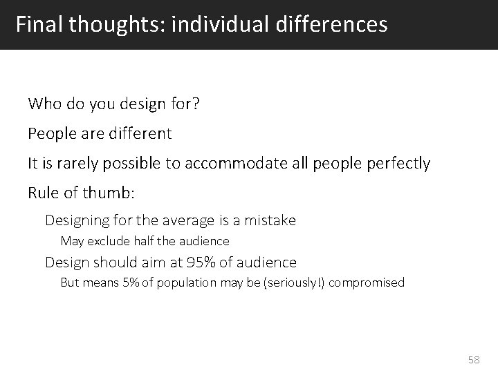Final thoughts: individual differences Who do you design for? People are different It is