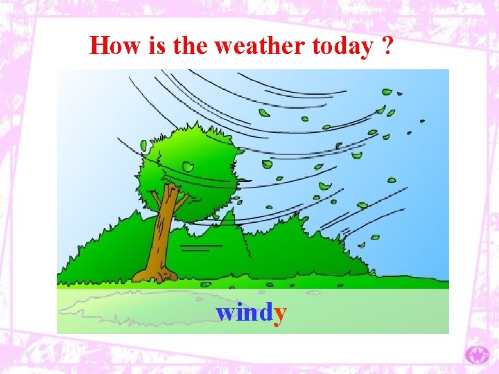 How is the weather today ? windy 