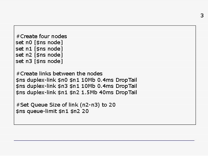 3 #Create four nodes set n 0 [$ns node] set n 1 [$ns node]
