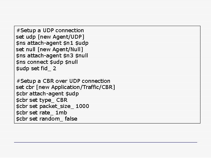 #Setup a UDP connection set udp [new Agent/UDP] $ns attach-agent $n 1 $udp set