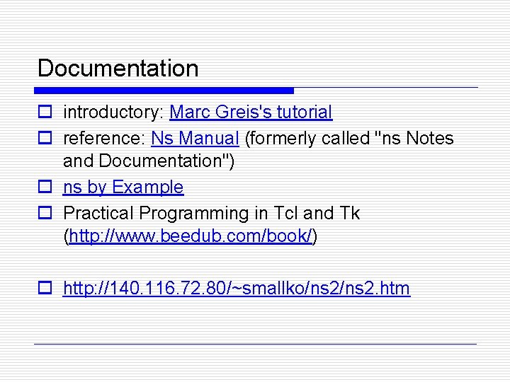 Documentation o introductory: Marc Greis's tutorial o reference: Ns Manual (formerly called "ns Notes
