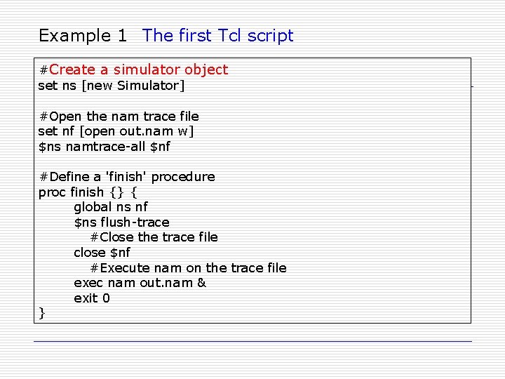 Example 1 The first Tcl script #Create a simulator object set ns [new Simulator]
