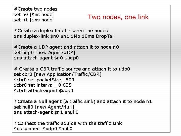 #Create two nodes set n 0 [$ns node] set n 1 [$ns node] Two