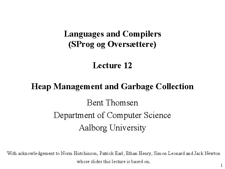 Languages and Compilers (SProg og Oversættere) Lecture 12 Heap Management and Garbage Collection Bent