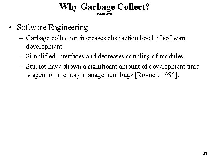 Why Garbage Collect? (Continued) • Software Engineering – Garbage collection increases abstraction level of