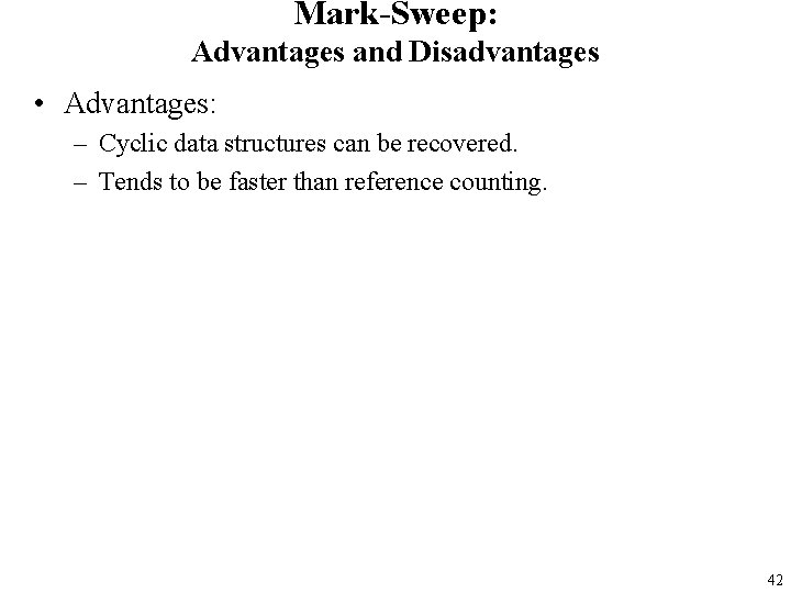 Mark-Sweep: Advantages and Disadvantages • Advantages: – Cyclic data structures can be recovered. –