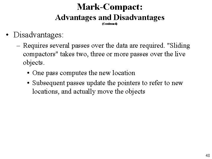 Mark-Compact: Advantages and Disadvantages (Continued) • Disadvantages: – Requires several passes over the data